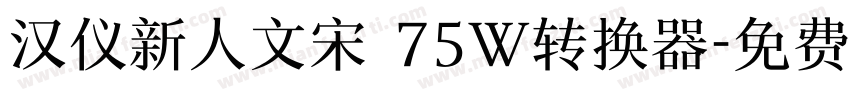 汉仪新人文宋 75W转换器字体转换